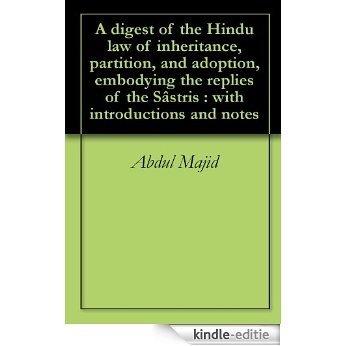 A digest of the Hindu law of inheritance, partition, and adoption, embodying the replies of the Sâstris : with introductions and notes (English Edition) [Kindle-editie]