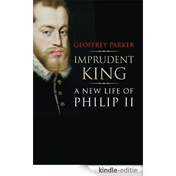 Imprudent King: A New Life of Philip II [Kindle-editie]
