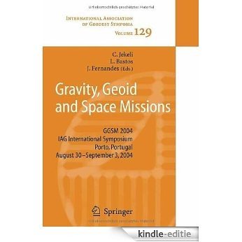 Gravity, Geoid and Space Missions: GGSM 2004 IAG International Symposiumporto, Portugal August 30 - September 3, 2004: 129 (International Association of Geodesy Symposia) [Kindle-editie]