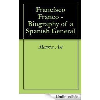 Francisco Franco - Biography of a Spanish General (English Edition) [Kindle-editie]