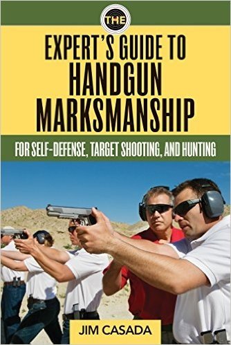 The Expert's Guide to Handgun Marksmanship: For Self-Defense, Target Shooting, and Hunting