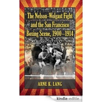 The Nelson-Wolgast Fight and the San Francisco Boxing Scene, 1900-1914 [Kindle-editie]