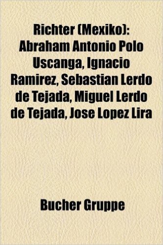 Richter (Mexiko): Abraham Antonio Polo Uscanga, Ignacio RAM Rez, Sebasti N Lerdo de Tejada, Miguel Lerdo de Tejada, Jos L Pez Lira