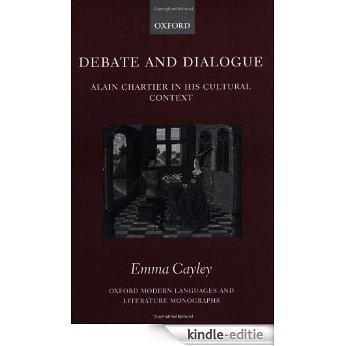 Debate and Dialogue: Alain Chartier in His Cultural Context (Oxford Modern Languages and Literature Monographs) [Kindle-editie]