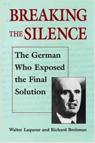 Breaking the Silence: The German Who Exposed the Final Solution.