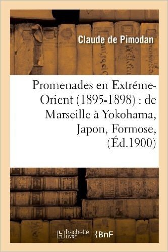 Promenades En Extreme-Orient (1895-1898): de Marseille a Yokohama, Japon, Formose, (Ed.1900)