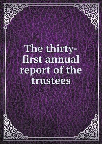 The Thirty-First Annual Report of the Trustees