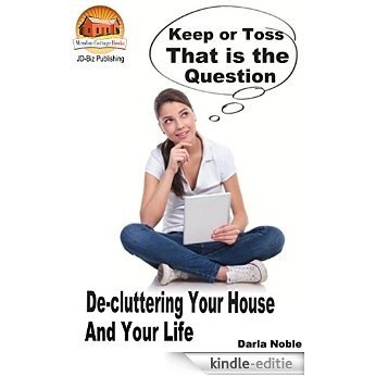Keep or Toss?That is the Question - De-cluttering Your House and Your Life (English Edition) [Kindle-editie]