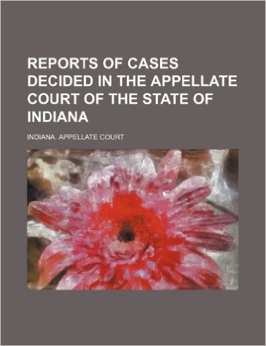 Reports of Cases Decided in the Appellate Court of the State of Indiana (Volume 45)