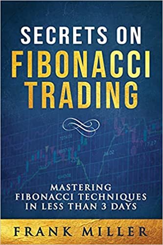 Secrets on Fibonacci Trading: Mastering Fibonacci Techniques In Less Than 3 Days