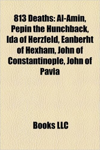 813 Deaths: Al-Amin, Pepin the Hunchback, Ida of Herzfeld, Eanberht of Hexham, John of Constantinople, John of Pavia