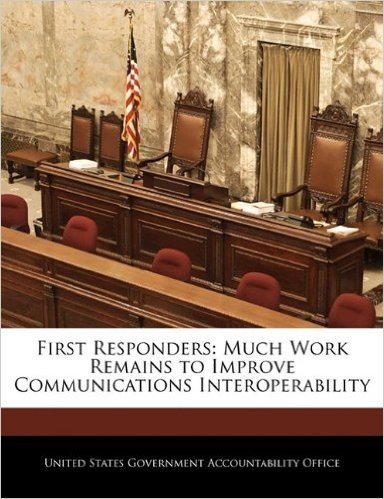 First Responders: Much Work Remains to Improve Communications Interoperability