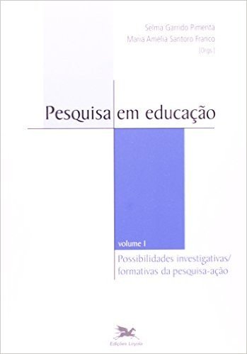 Pesquisa Em Educação. Possibilidades Investigativas E Formativas Da Pesquisa-Ação - Volume I