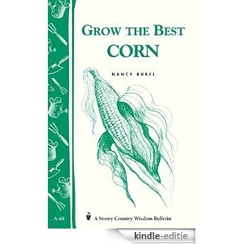 Grow the Best Corn: Storey's Country Wisdom Bulletin A-68 (Country Wisdom Bulletins Volume a-68) (English Edition) [Kindle-editie]
