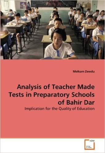 Analysis of Teacher Made Tests in Preparatory Schools of Bahir Dar