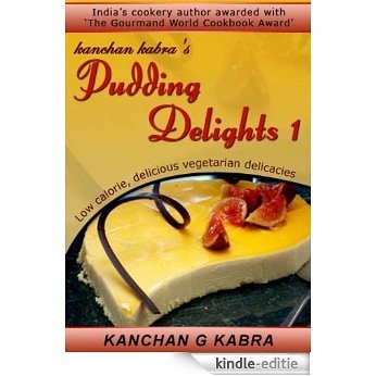 Pudding Delights-1:- Low Calorie, Delicious Vegetarian Delicacies (English Edition) [Kindle-editie]