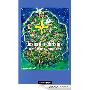 Jesus der Christus lebt -  in uns - durch uns (German Edition) [Kindle-editie]