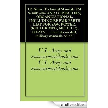 US Army, Technical Manual, TM 9-3405-214-14&P, OPERATORS, ORGANIZATIONAL, INCLUDING REPAIR PARTS LIST FOR SAW, POWER, (KELLER MFG, MODEL 3), HEAVY DUTY, ... military manuals on cd, (English Edition) [Kindle-editie]
