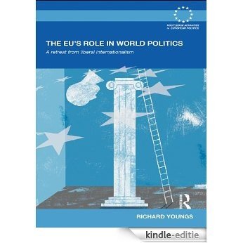 The EU's Role in World Politics: A Retreat from Liberal Internationalism (Routledge Advances in European Politics) [Kindle-editie]