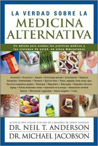 La Verdad Sobre la Medicina Alternativa: Un Metodo Para Evaluar las Practicas Medicas y los Sistemas de Salud, en Cinco Dimensiones
