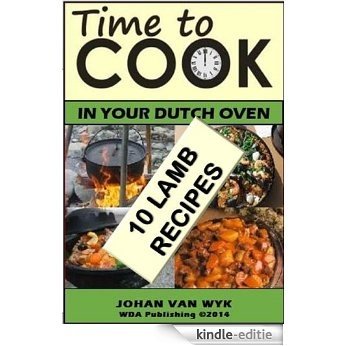 TIME TO COOK: In your Dutch Oven: 10 Mutton and Lamb Recipes (51 Recipes Series Book 4) (English Edition) [Kindle-editie]