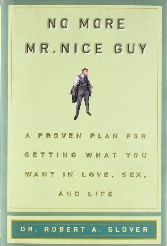 No More MR Nice Guy a Proven Plan for Getting What You Want in Love, Sex and Life