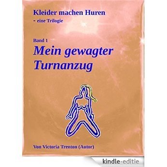 Mein gewagter Turnanzug: Kleider machen Huren - Trilogie, Band 1 [Kindle-editie]