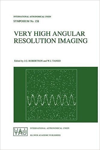 Very High Angular Resolution Imaging: Proceedings of the 158th Symposium of the International Astronomical Union, Held at the Women S College, University of Sydney, Australia, 11 15 January 1993