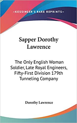 Sapper Dorothy Lawrence: The Only English Woman Soldier, Late Royal Engineers, Fifty-First Division 179th Tunneling Company