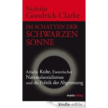 Im Schatten der Schwarzen Sonne: Arische Kulte, Esoterischer Nationalsozialismus und die Politik der Abgrenzung (German Edition) [Kindle-editie]