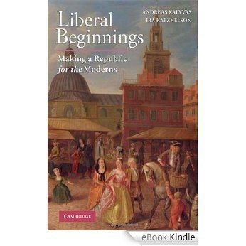 Liberal Beginnings: Making a Republic for the Moderns [eBook Kindle] baixar