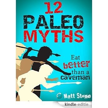 12 Paleo Myths: Eat Better than a Caveman (English Edition) [Kindle-editie]