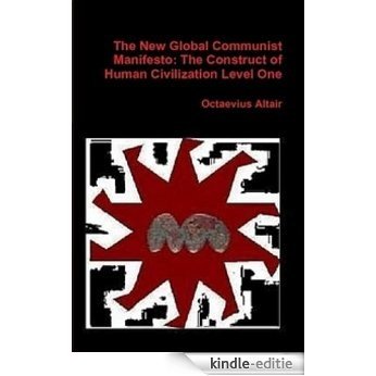 The New Global Commuist Manifesto: The Construct of Human Civilization Level One (English Edition) [Kindle-editie]
