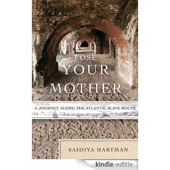 Lose Your Mother: A Journey Along the Atlantic Slave Route [Kindle-editie]