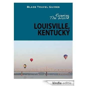 Running The World: Louisville, Kentucky (Blaze Travel Guides) (English Edition) [Kindle-editie]