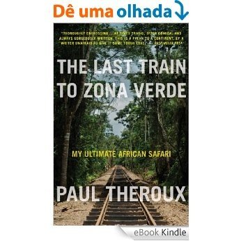 The Last Train to Zona Verde: My Ultimate African Safari [eBook Kindle]