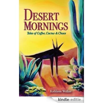 Desert Mornings - Tales of Coffee, Cactus & Chaos (English Edition) [Kindle-editie]