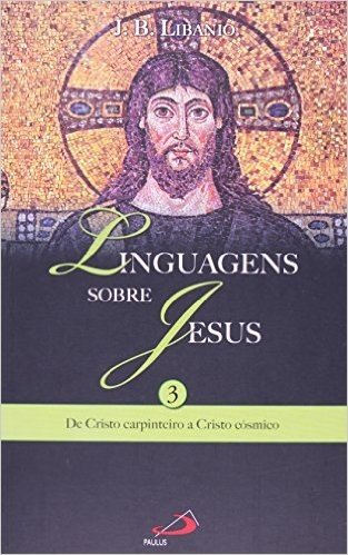 Linguagens Sobre Jesus - V. 03 - De Cristo Carpinteiro A Cristo Cosmic