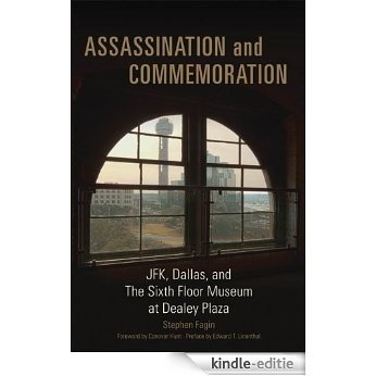 Assassination and Commemoration: JFK, Dallas, and The Sixth Floor Museum at Dealey Plaza [Kindle-editie]