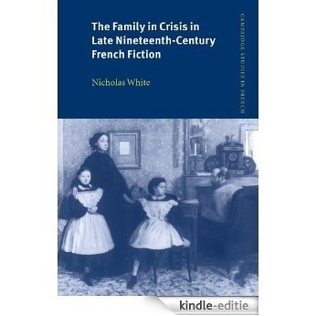 The Family in Crisis in Late Nineteenth-Century French Fiction (Cambridge Studies in French) [Kindle-editie]