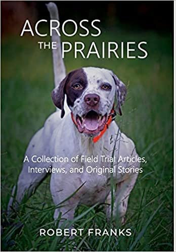 Across the Prairies: A Collection of Field Trial Articles, Interviews, and Original Stories
