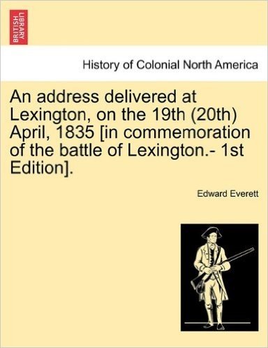 An Address Delivered at Lexington, on the 19th (20th) April, 1835 [In Commemoration of the Battle of Lexington.- 1st Edition].