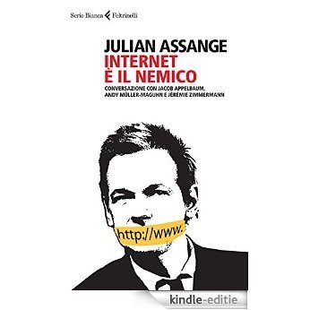 Internet è il nemico: Conversazione con Jacob Appelbaum, Andy Müller-Maguhn e Jérémie Zimmermann (Serie bianca) [Kindle-editie]