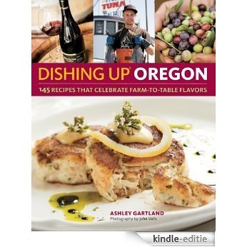 Dishing Up® Oregon: 145 Recipes That Celebrate Farm-to-Table Flavors (English Edition) [Kindle-editie]