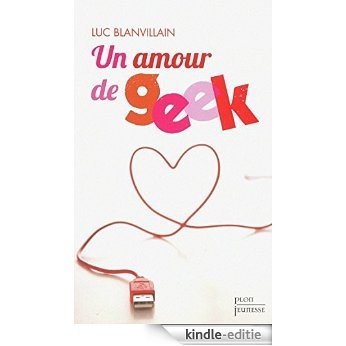 Un amour de geek (PLON JEUNESSE) [Kindle-editie]