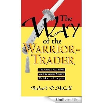Way of Warrior Trader: The Financial Risk-Taker's Guide to Samurai Courage, Confidence and Discipline: The Financial Risk-Taker's Guide to Samurai Courage, Confidence and Discipline [Kindle-editie]
