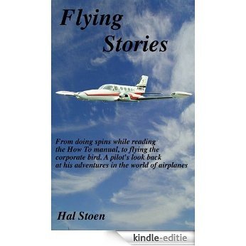 Flying Stories: From doing spins while reading the How To manual, to flying the corporate bird. A pilot's look back at his adventures in the world of airplanes ... Aviation Series) (English Edition) [Kindle-editie]