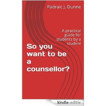 So you want to be a counsellor?: A practical guide for students by a student (English Edition) [Kindle-editie]
