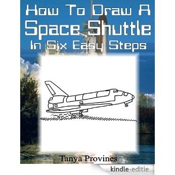 How To Draw A Space Shuttle In Six Easy Steps (English Edition) [Kindle-editie]