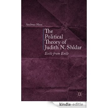 The Political Theory of Judith N. Shklar: Exile from Exile [Kindle-editie]